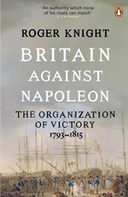 Buy Britain Against Napoleon : The Organization Of Victory, 1793-1815