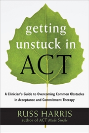 Buy Getting Unstuck In Act : A Clinician's Guide To Overcoming Common Obstacles In Acceptance And Commit