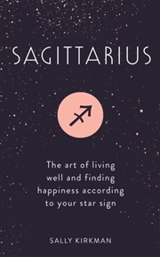 Buy Sagittarius : The Art Of Living Well And Finding Happiness According To Your Star Sign