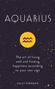 Buy Aquarius : The Art Of Living Well And Finding Happiness According To Your Star Sign