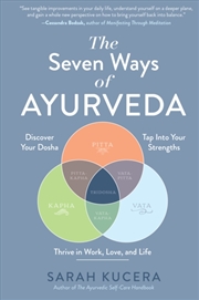 Buy The Seven Ways Of Ayurveda : Discover Your Dosha, Tap Into Your Strengths - And Thrive In Work, Love