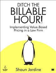 Buy Ditch The Billable Hour! : Implementing Value-Based Pricing In A Law Firm