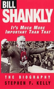 Buy Bill Shankly: It's Much More Important Than That : The Biography