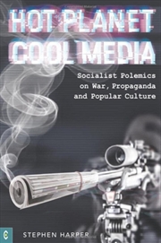 Buy Hot Planet, Cool Media : Socialist Polemics On War, Propaganda And Popular Culture