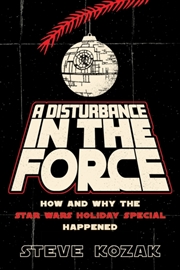 Buy A Disturbance In The Force : How And Why The Star Wars Holiday Special Happened