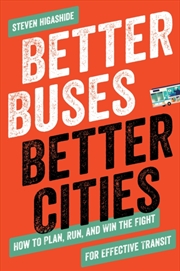 Buy Better Buses, Better Cities : How To Plan, Run, And Win The Fight For Effective Transit