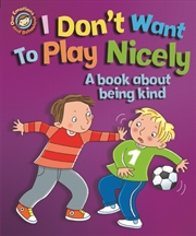 Buy Our Emotions And Behaviour: I Don't Want To Play Nicely: A Book About Being Kind