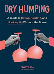 Buy Dry Humping : A Guide To Dating, Relating, And Hooking Up Without The Booze