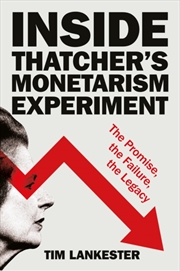 Buy Inside Thatcher’S Monetarism Experiment : The Promise, The Failure, The Legacy