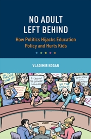 Buy No Adult Left Behind : How Politics Hijacks Education Policy And Hurts Kids