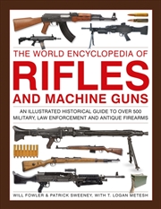 Buy Rifles And Machine Guns, The World Encyclopedia Of : An Illustrated Historical Guide To Over 500 Mil