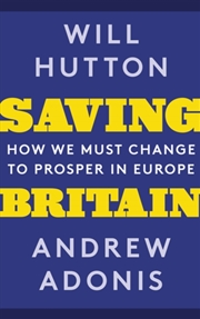 Buy Saving Britain : How We Must Change To Prosper In Europe