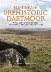 Buy Discover Prehistoric Dartmoor : A Walker's Guide To The Moorlands Ancient Monuments