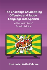 Buy The Challenge Of Subtitling Offensive And Taboo Language Into Spanish : A Theoretical And Practical