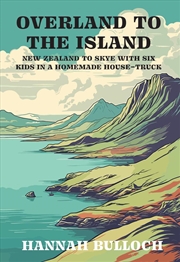 Buy Overland To The Island: New Zealand To Skye With Six Kids In A Homemade House-Truck