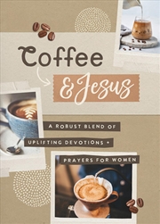 Buy Coffee And Jesus: A Robust Blend Of Uplifting Devotions & Prayers For Women