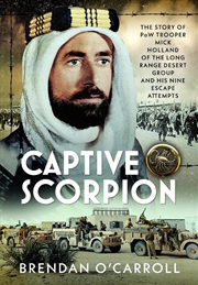 Buy Captive Scorpion: The Story Of Pow Trooper Mick Holland Of The Long Range Desert Group And His Nine