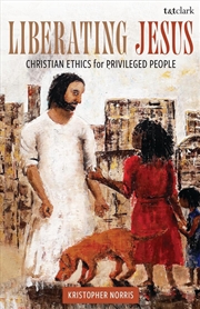Buy Liberating Jesus: Christian Ethics for Privileged People