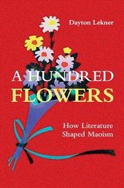 Buy A Hundred Flowers : How Literature Shaped Maoism