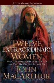 Buy Twelve Extraordinary Women : How God Shaped Women Of The Bible, And What He Wants To Do With You