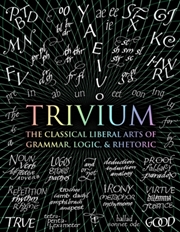 Buy Trivium : The Classical Liberal Arts Of Grammar, Logic, & Rhetoric