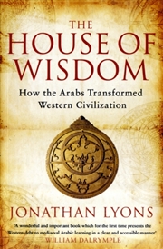 Buy The House Of Wisdom : How The Arabs Transformed Western Civilization