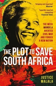 Buy The Plot To Save South Africa : The Week Mandela Averted Civil War And Forged A New Nation