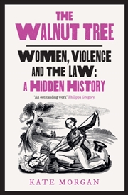 Buy The Walnut Tree : Women, Violence And The Law – A Hidden History