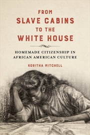 Buy From Slave Cabins To The White House : Homemade Citizenship In African American Culture