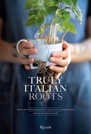 Buy Truly Italian Roots : Thirteen Stories Of Italian Excellence