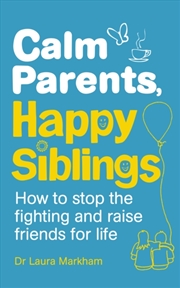 Buy Calm Parents, Happy Siblings : How To Stop The Fighting And Raise Friends For Life