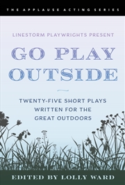 Buy Linestorm Playwrights Present Go Play Outside : Twenty-Five Short Plays Written For The Great Outdoo