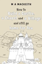 Buy How To Build A Castle, A Chapel And A Village And Still Go Home For Tea