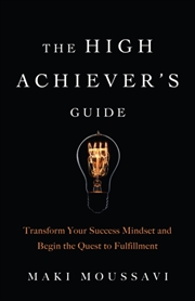 Buy The High Achiever's Guide : Transform Your Success Mindset And Begin The Quest To Fulfillment (Authe