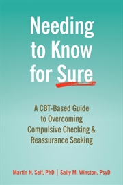 Buy Needing To Know For Sure : A Cbt-Based Guide To Overcoming Compulsive Checking And Reassurance Seeki