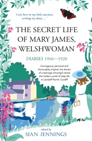 Buy The Secret Life Of Mary James, Welshwoman : Courageous And Original, The 1916-1920 Diaries Of A Teen