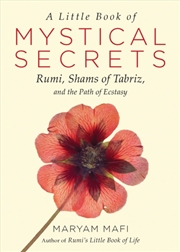 Buy A Little Book Of Mystical Secrets : Rumi, Shams Of Tabriz, And The Path Of Ecstasy