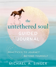 Buy The Untethered Soul Guided Journal : Writing Practices To Journey Beyond Yourself