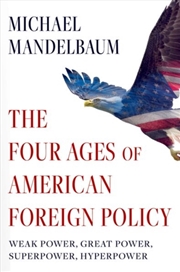 Buy The Four Ages Of American Foreign Policy : Weak Power, Great Power, Superpower, Hyperpower