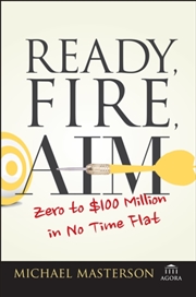 Buy Ready, Fire, Aim : Zero To $100 Million In No Time Flat