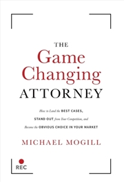 Buy The Game Changing Attorney : How To Land The Best Cases, Stand Out From Your Competition, And Become