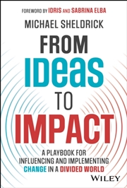 Buy From Ideas To Impact : A Playbook For Influencing And Implementing Change In A Divided World
