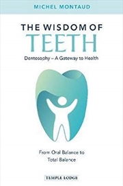 Buy The Wisdom Of Teeth : Dentosophy – A Gateway To Health: From Oral Balance To Total Balance