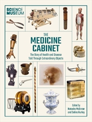 Buy The Medicine Cabinet : The Story Of Health & And Disease Told Through Extraordinary Objects
