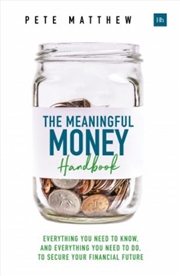 Buy The Meaningful Money Handbook : Everything You Need To Know And Everything You Need To Do To Secure 