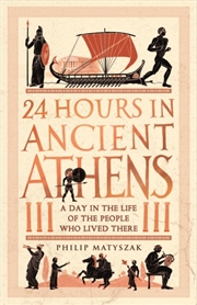 Buy 24 Hours In Ancient Athens : A Day In The Life Of The People Who Lived There