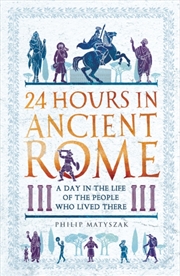 Buy 24 Hours In Ancient Rome : A Day In The Life Of The People Who Lived There
