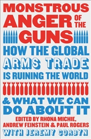 Buy Monstrous Anger Of The Guns : How The Global Arms Trade Is Ruining The World And What We Can Do Abou