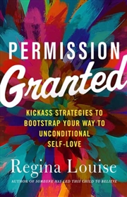 Buy Permission Granted : Kickass Strategies To Bootstrap Your Way To Unconditional Self-Love