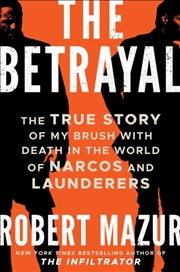 Buy The Betrayal : The True Story Of My Brush With Death In The World Of Narcos And Launderers